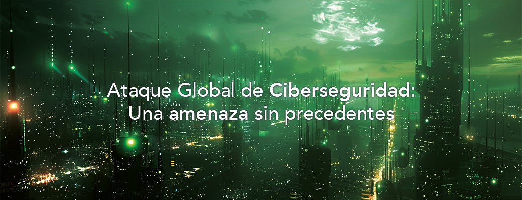Ataque Global de Ciberseguridad: Una Amenaza Sin Precedentes ⚠️🌐 - Selectsound.com.mx