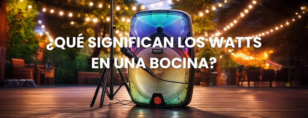¿Qué significan los watts en una bocina? - Selectsound.com.mx