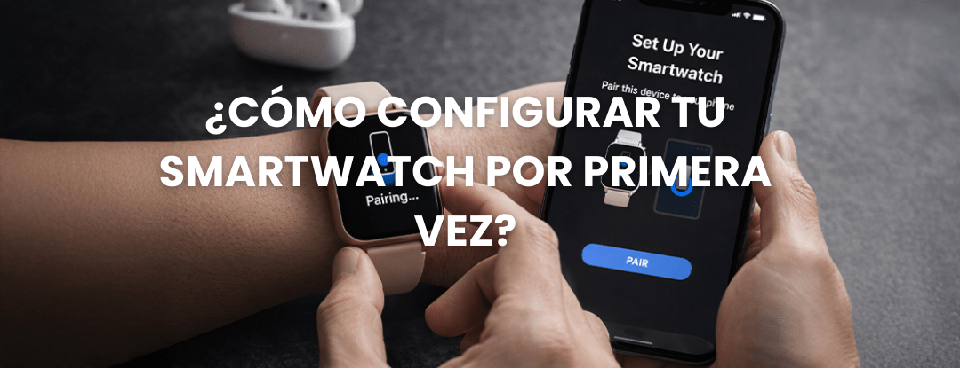 ⌚ ¿Cómo configurar tu smartwatch por primera vez? - Selectsound.com.mx