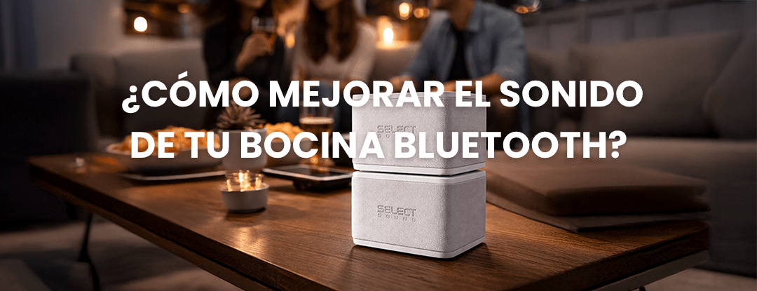 ¿Cómo mejorar el sonido de tu bocina Bluetooth? - Selectsound.com.mx