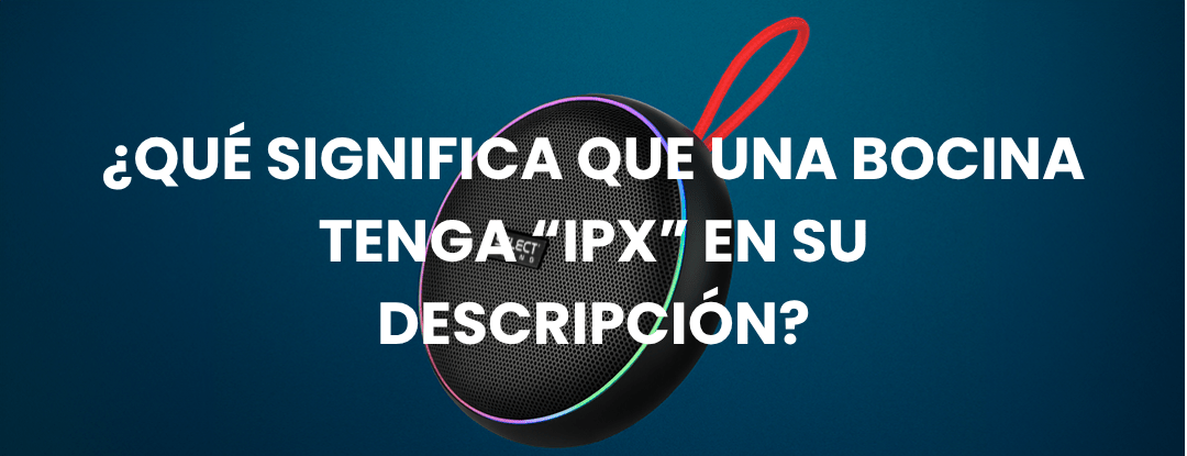 ¿Qué significa que una bocina tenga “IPX” en su descripción? - Selectsound.com.mx