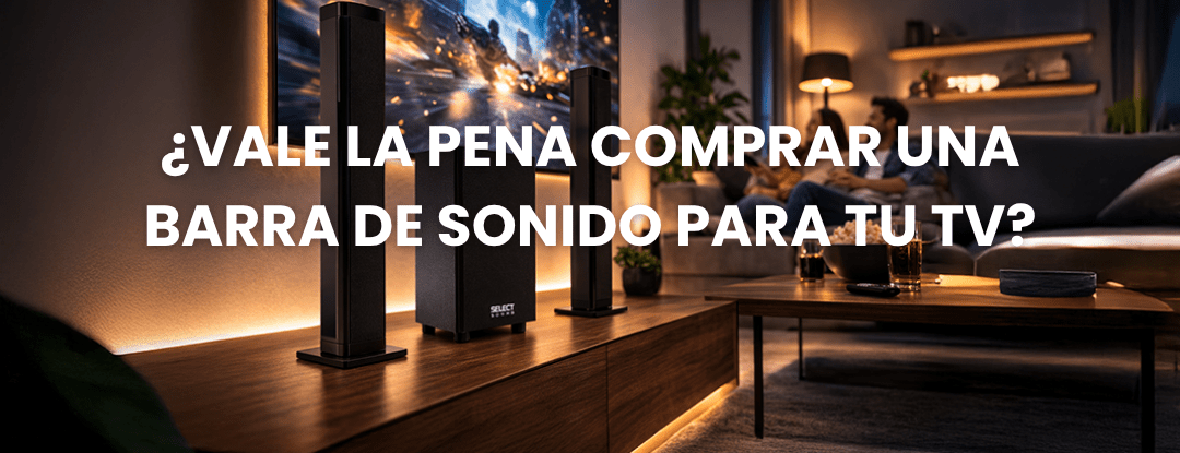 🔊 ¿Vale la pena comprar una barra de sonido para tu TV? - Selectsound.com.mx